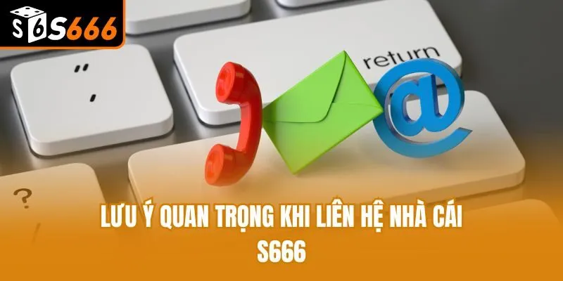 Lưu ý quan trọng khi liên hệ nhà cái S666