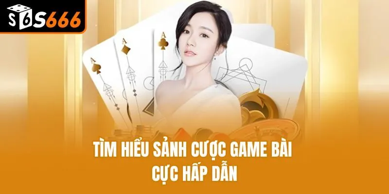 Tìm hiểu sảnh cược game bài cực hấp dẫn