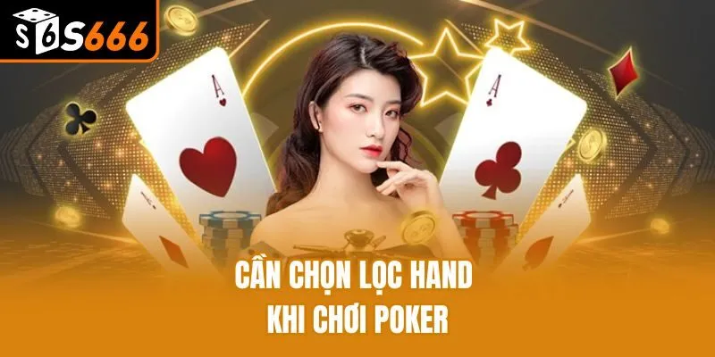 Cần chọn lọc hand khi chơi Poker